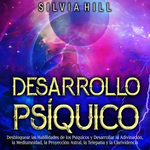 Certified Desarrollo Psíquico: Desbloquear las habilidades de los psíquicos y desarrollar la adivinación, la mediumnidad, la proyección astral, la telepatía y la clarividencia