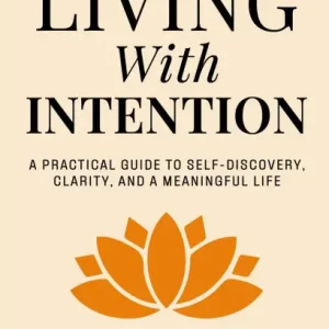 New Release Living with Intention: A Practical Guide to Self-Discovery, Clarity, and a Meaningful Life