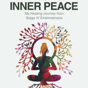 Limited Time From Endo War to Inner Peace: My Healing Journey from Stage IV Endometriosis