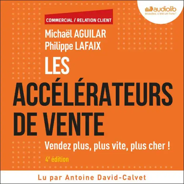 Les Accélérateurs de vente: Vendez plus, plus vite, plus cher ! Time-Limited
