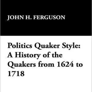 Direct From Manufacturer Politics Quaker Style: A History of the Quakers from 1624 to 1718
