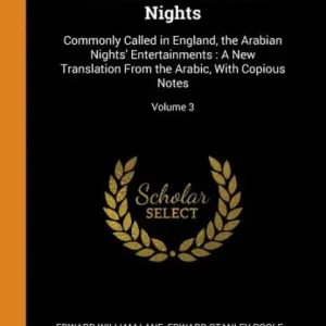 The Thousand and One Nights: Commonly Called in England, the Arabian Nights' Entertainments : A New Translation From the Arabic, With Copious Notes; Volume 3 Must Have