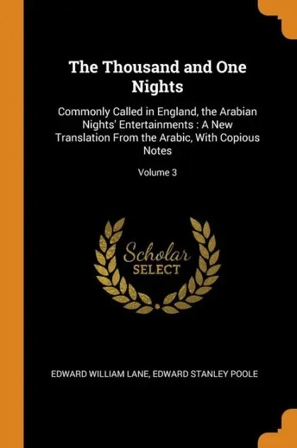 The Thousand and One Nights: Commonly Called in England, the Arabian Nights' Entertainments : A New Translation From the Arabic, With Copious Notes; Volume 3 Must Have