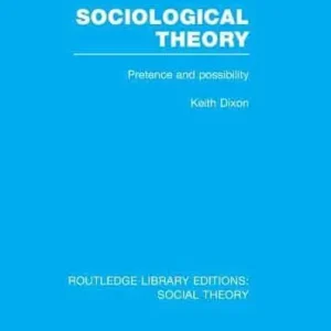 Order Now Sociological Theory (RLE Social Theory): Pretence and Possibility