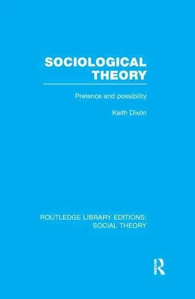 Order Now Sociological Theory (RLE Social Theory): Pretence and Possibility