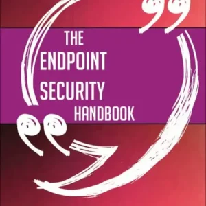 While Supplies Last The Endpoint security Handbook - Everything You Need To Know About Endpoint security