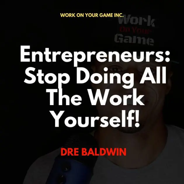 Entrepreneurs: Stop Doing All The Work Yourself! Wholesale