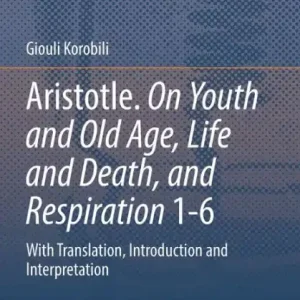Aristotle. On Youth and Old Age, Life and Death, and Respiration 1-6: With Translation, Introduction and Interpretation Best Seller