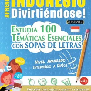 Aprender Indonesio Divirtiï¿½ndose! - Nivel Avanzado: Intermedio a Difï¿½cil - Estudia 100 Temï¿½ticas Esenciales Con Sopas de Letras - Vol.1 Modern