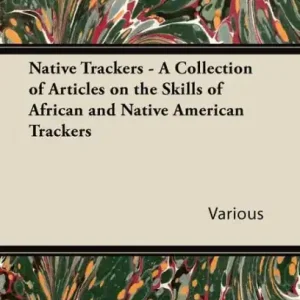 Native Trackers - A Collection of Articles on the Skills of African and Native American Trackers Weekend Sale