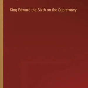 Authentic King Edward the Sixth on the Supremacy