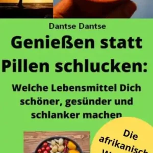Genießen statt Pillen schlucken: Welche Lebensmittel Dich schöner, gesünder und stärker machen: Die afrikanische Wohlfühl - Vitalkost Budget