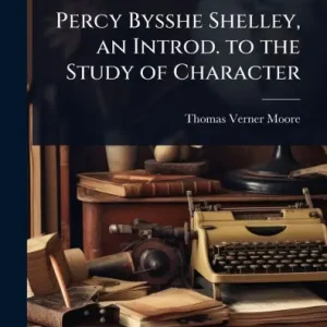 Percy Bysshe Shelley, an Introd. to the Study of Character Limited Offer