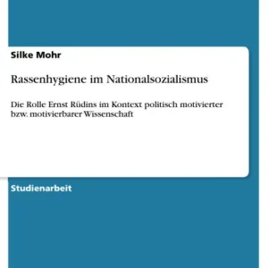 Get Yours Rassenhygiene im Nationalsozialismus: Die Rolle Ernst Rüdins im Kontext politisch motivierter bzw. motivierbarer Wissenschaft