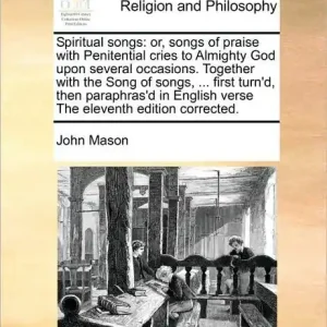 Trending Spiritual Songs: Or, Songs of Praise with Penitential Cries to Almighty God Upon Several Occasions. Together with the Song of Songs, ... First Turn'd, Then Paraphras'd in English Verse the Eleventh Edition Corrected.