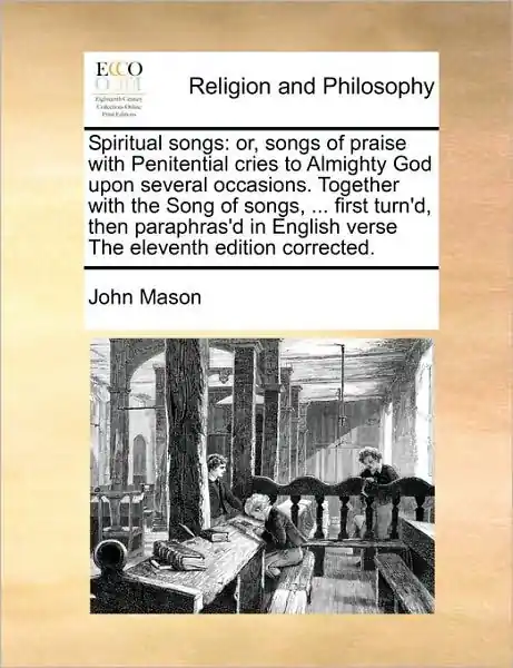 Trending Spiritual Songs: Or, Songs of Praise with Penitential Cries to Almighty God Upon Several Occasions. Together with the Song of Songs, ... First Turn'd, Then Paraphras'd in English Verse the Eleventh Edition Corrected.