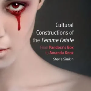 Cultural Constructions of the Femme Fatale: From Pandora's Box to Amanda Knox Same Day Shipping