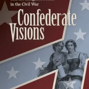 Latest Confederate Visions: Nationalism, Symbolism, and the Imagined South in the Civil War