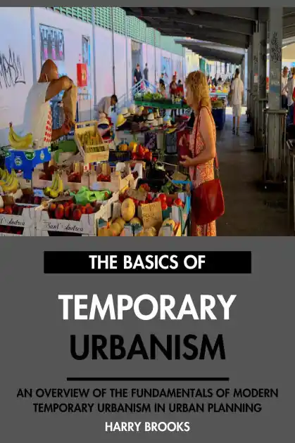 The Basics of Modern Temporary Urbanism: An Overview of the Fundamentals of Temporary Urbanism in Urban Planning. Genuine