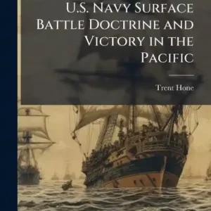 U.S. Navy Surface Battle Doctrine and Victory in the Pacific Brand New