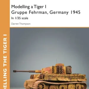 Buy Today Modelling a Tiger I Gruppe Fehrman, Germany 1945: In 1/35 scale