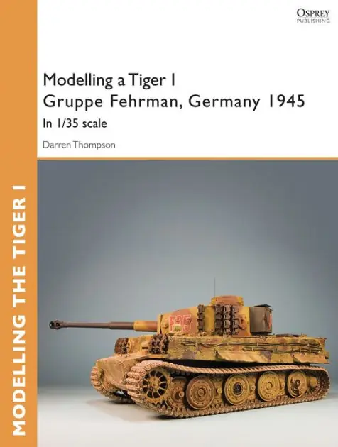 Buy Today Modelling a Tiger I Gruppe Fehrman, Germany 1945: In 1/35 scale
