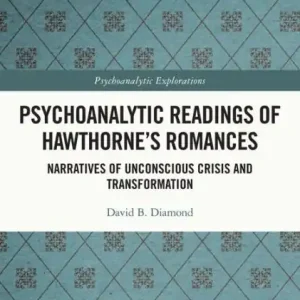 Luxury Psychoanalytic Readings of Hawthorne's Romances: Narratives of Unconscious Crisis and Transformation