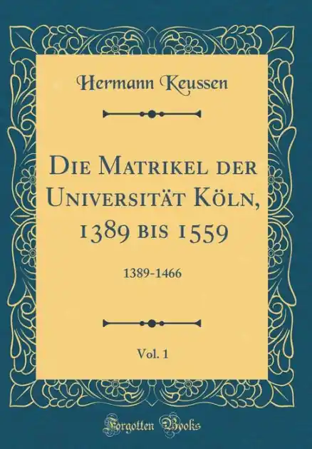 Die Matrikel der Universität Köln, 1389 bis 1559, Vol. 1: 1389-1466 (Classic Reprint) Viral