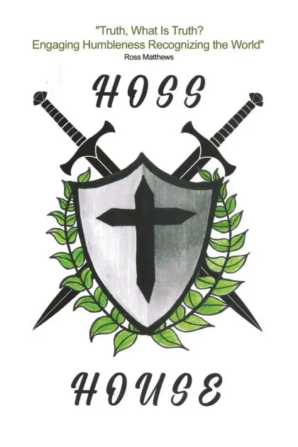 Hoss House: "Truth, What Is Truth? Engaging Humbleness Recognizing the World" Exclusive Offer