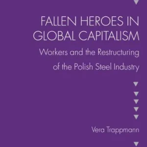 Fallen heroes in global capitalism: Workers and the Restructuring of the Polish Steel Industry Super Sale