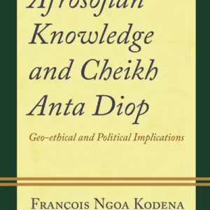 Save Now Afrosofian Knowledge and Cheikh Anta Diop: Geo-ethical and Political Implications