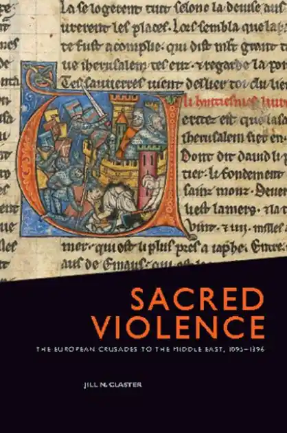 Buy Today Sacred Violence: The European Crusades to the Middle East, 1095-1396