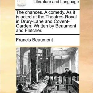 The chances. A comedy. As it is acted at the Theatres-Royal in Drury-Lane and Covent-Garden. Written by Beaumont and Fletcher. Latest