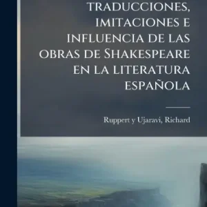 Exclusive Offer Shakespeare en Espana traducciones, imitaciones e influencia de las obras de Shakespeare en la literatura espaï¿½ola