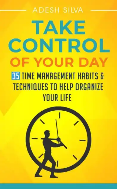 Take Control Of Your Day: 35 Time Management Habits & Techniques to Help Organize Your Life Popular