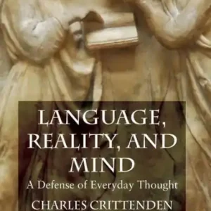 Language, Reality and Mind: A Defense of Everyday Thought Top Rated