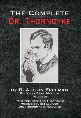 Premium The Complete Dr. Thorndyke - Volume VII: Pontifex, Son, and Thorndyke When Rogues Fall Out and Dr. Thorndyke Intervenes