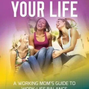 Exclusive Offer Take Back Your Life: A Working Mom's Guide to Work-Life Balance