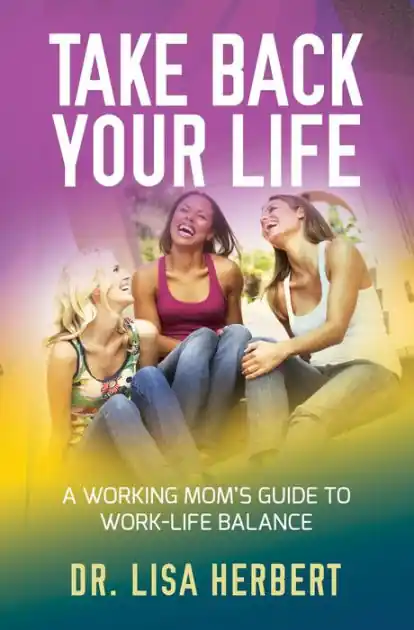 Exclusive Offer Take Back Your Life: A Working Mom's Guide to Work-Life Balance