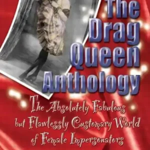 The Drag Queen Anthology: The Absolutely Fabulous but Flawlessly Customary World of Female Impersonators Authentic