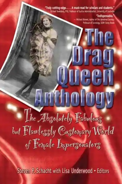 The Drag Queen Anthology: The Absolutely Fabulous but Flawlessly Customary World of Female Impersonators Authentic