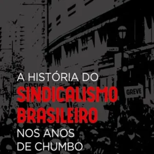 A História do Sindicalismo Brasileiro nos Anos de Chumbo Free Returns