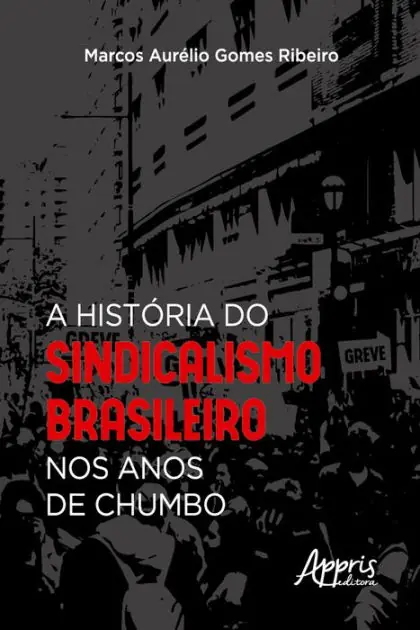 A História do Sindicalismo Brasileiro nos Anos de Chumbo Free Returns