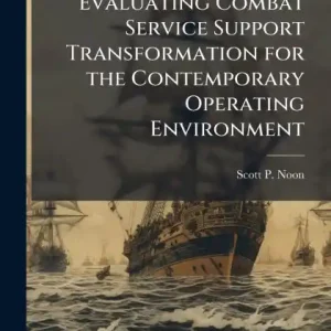 Evaluating Combat Service Support Transformation for the Contemporary Operating Environment Latest