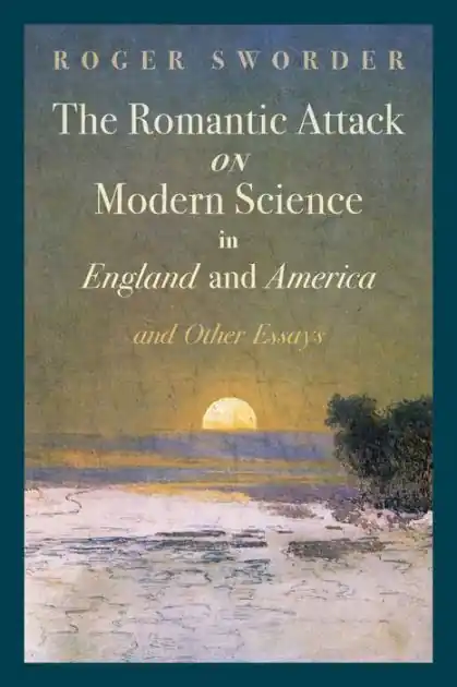 Final Sale The Romantic Attack on Modern Science in England and America and Other Essays