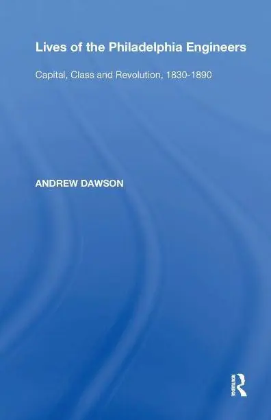Get Yours Lives of the Philadelphia Engineers: Capital, Class and Revolution, 1830?1890