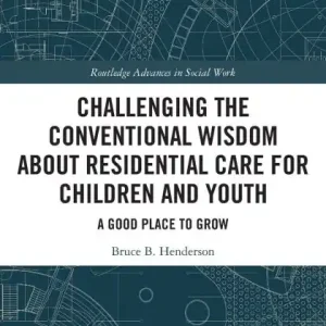 Challenging the Conventional Wisdom about Residential Care for Children and Youth: A Good Place to Grow Handmade