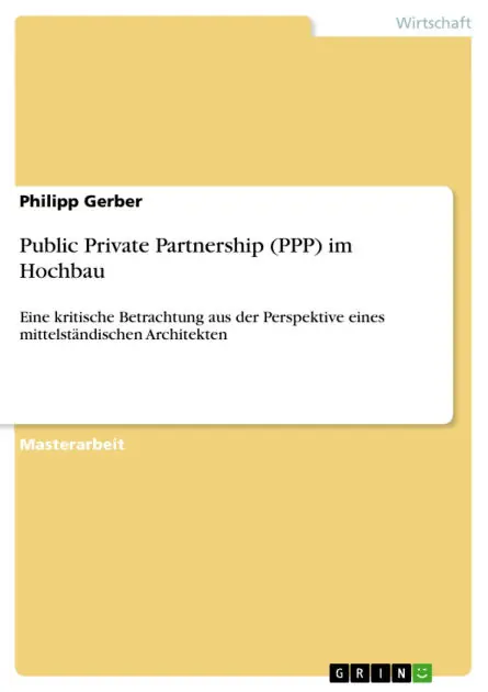 Public Private Partnership (PPP) im Hochbau: Eine kritische Betrachtung aus der Perspektive eines mittelständischen Architekten Limited Offer