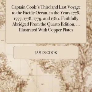 High Quality Captain Cook's Third and Last Voyage to the Pacific Ocean, in the Years 1776, 1777, 1778, 1779, and 1780. Faithfully Abridged from the Quarto Edition, ... Illustrated with Copper Plates.