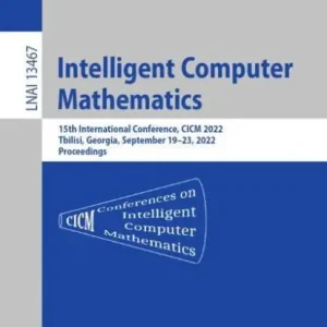 Intelligent Computer Mathematics: 15th International Conference, CICM 2022, Tbilisi, Georgia, September 19-23, 2022, Proceedings Mega Sale